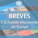 Bannière Brèves : l’actualité onusienne en Europe